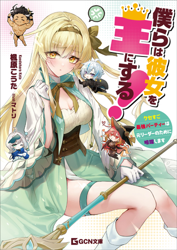 GCN文庫7月刊「僕らは彼女を王にする！ ～クセすご最強パーティーは元